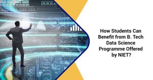 How Students Can Benefit from B. Tech Data Science Programme Offered by NIET?
