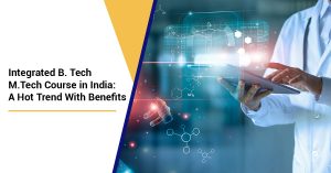Integrated BTech MTech Course in India: A Hot Trend with Benefits