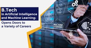 B.Tech in Artificial Intelligence and Machine Learning: Opens Doors to a Variety of Careers