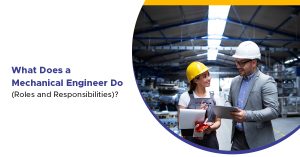 What Does a Mechanical Engineer Do (Roles and Responsibilities)?