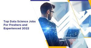 Top Data Science Jobs for Freshers and Experienced 2022