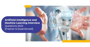 Artificial Intelligence and Machine Learning Interview Questions 2022 [Fresher & Experienced]