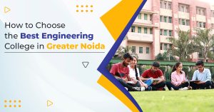 How to Choose the Best Engineering College in Greater Noida