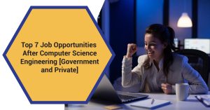 Top 7 Job Opportunities After Computer Science Engineering [Government and Private]