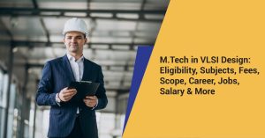 M.Tech in VLSI Design: Eligibility, Subjects, Fees, Scope, Career, Jobs, Salary & More