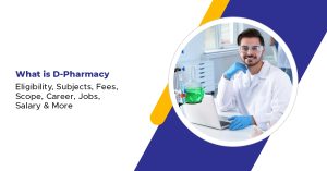 What is D-Pharmacy – Eligibility, Subjects, Fees, Scope, Career, Jobs, Salary & More
