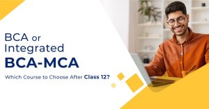 BCA or Integrated BCA- MCA – Which Course to Choose After Class 12?
