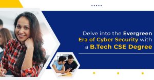 Delve into the Evergreen Era of Cyber Security with a B.Tech CSE Degree