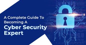 A Complete Guide To Becoming A Cyber Security Expert