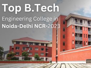 Top B.Tech Engineering College in Noida, Delhi NCR 2023