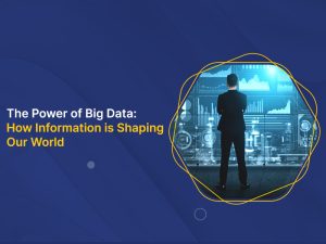 The Power of Big Data: How Information is Shaping Our World